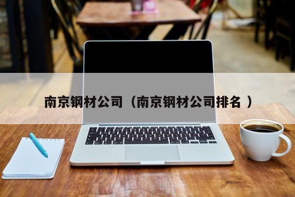 南京鋼材公司（南京鋼材公司排名 ）